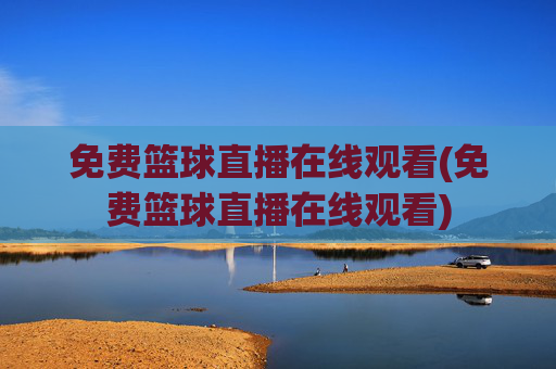 免费篮球直播在线观看(免费篮球直播在线观看)