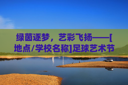绿茵逐梦，艺彩飞扬——[地点/学校名称]足球艺术节盛大开幕