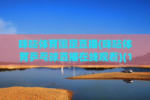 咪咕体育国足直播(咪咕体育乒乓球直播在线观看)(1)