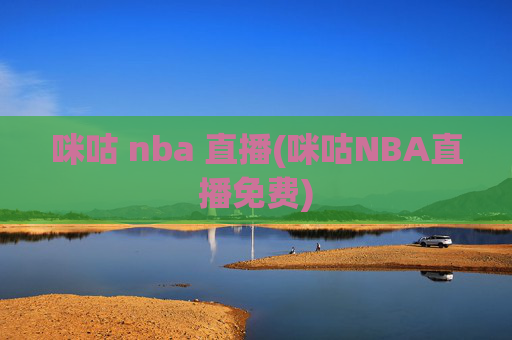 咪咕 nba 直播(咪咕NBA直播免费)