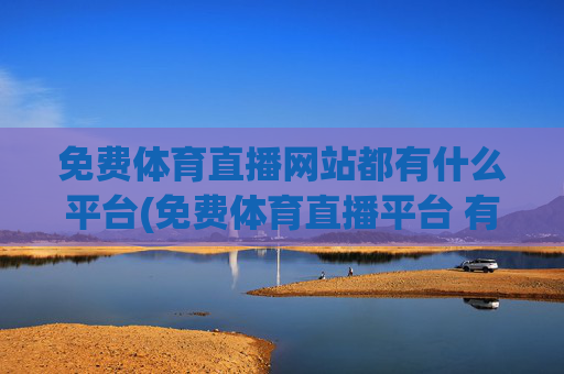 免费体育直播网站都有什么平台(免费体育直播平台 有哪些)