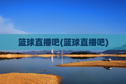 篮球直播吧(篮球直播吧)
