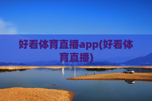 好看体育直播app(好看体育直播)