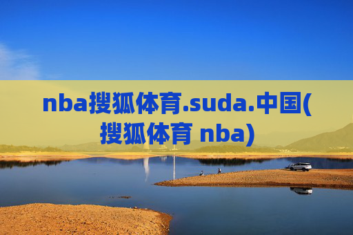 nba搜狐体育.suda.中国(搜狐体育 nba)