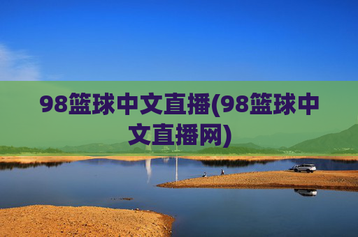 98篮球中文直播(98篮球中文直播网)