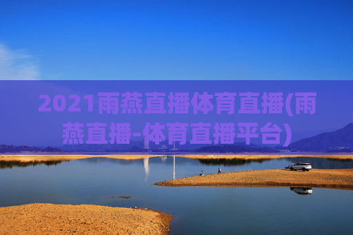 2021雨燕直播体育直播(雨燕直播-体育直播平台)
