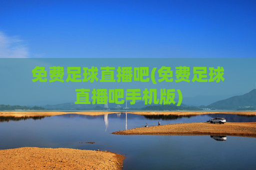 免费足球直播吧(免费足球直播吧手机版)