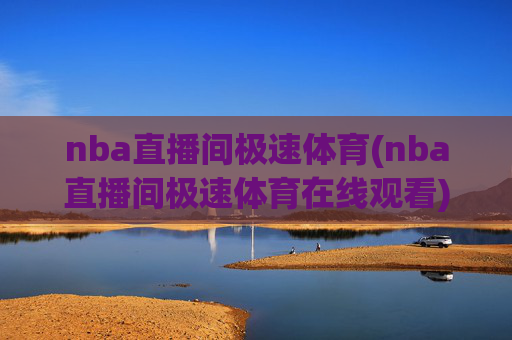 nba直播间极速体育(nba直播间极速体育在线观看)
