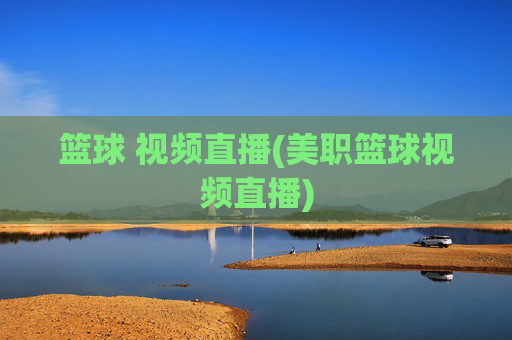 篮球 视频直播(美职篮球视频直播)