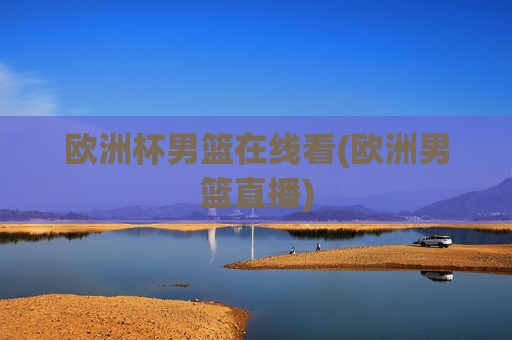 欧洲杯男篮在线看(欧洲男篮直播)