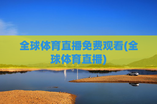 全球体育直播免费观看(全球体育直播)