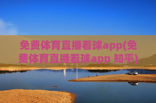 免费体育直播看球app(免费体育直播看球app 知乎)