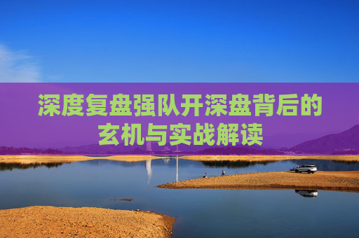 深度复盘强队开深盘背后的玄机与实战解读