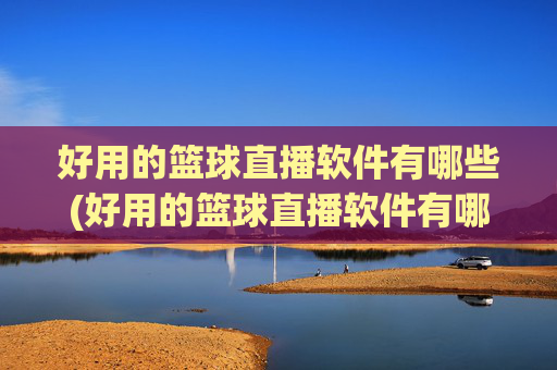 好用的篮球直播软件有哪些(好用的篮球直播软件有哪些免费)
