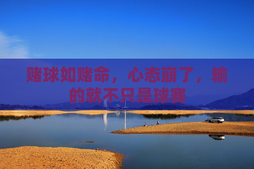 赌球如赌命,心态崩了,输的就不只是球赛