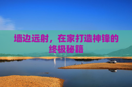 墙边远射,在家打造神锋的终极秘籍