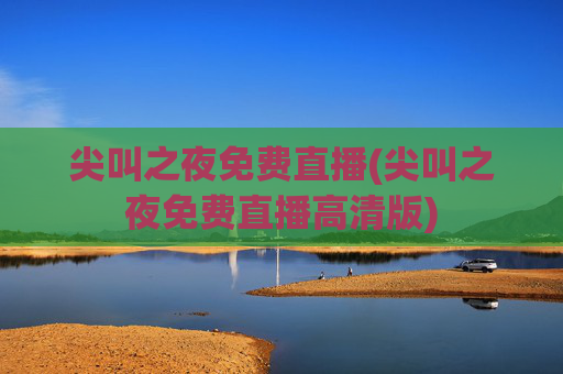 尖叫之夜免费直播(尖叫之夜免费直播高清版)