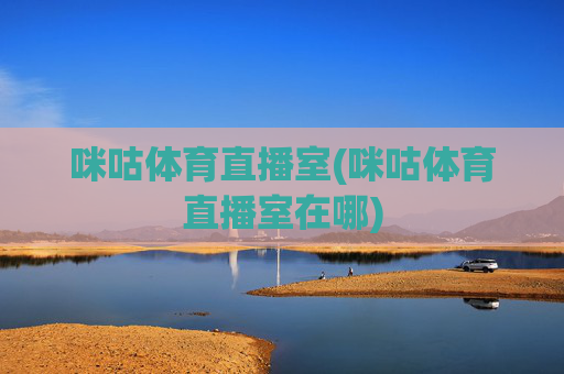 咪咕体育直播室(咪咕体育直播室在哪)