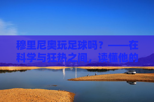 穆里尼奥玩足球吗？——在科学与狂热之间，读懂他的足球哲学
