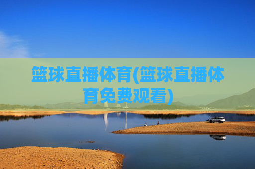篮球直播体育(篮球直播体育免费观看)