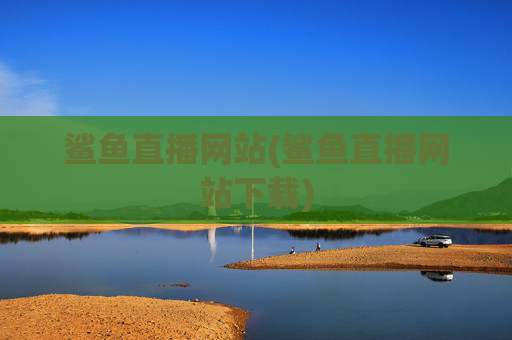鲨鱼直播网站(鲨鱼直播网站下载)