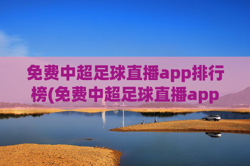 免费中超足球直播app排行榜(免费中超足球直播app排行榜最新)