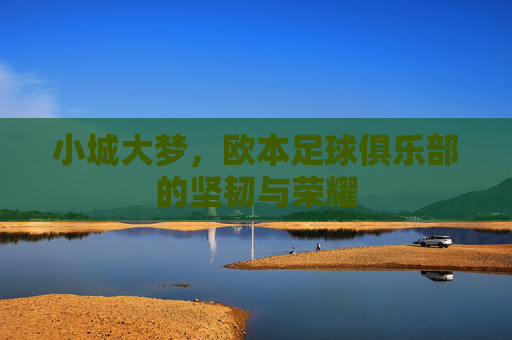 小城大梦,欧本足球俱乐部的坚韧与荣耀
