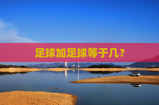 足球加足球等于几?