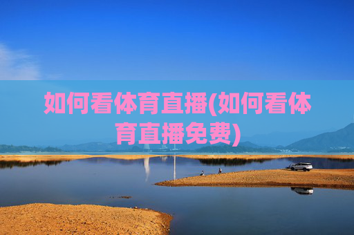如何看体育直播(如何看体育直播免费)
