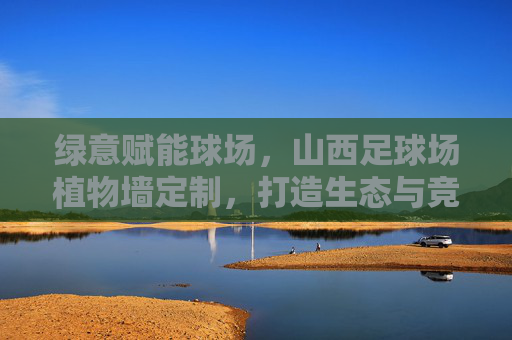 绿意赋能球场,山西足球场植物墙定制,打造生态与竞技并重的运动空间