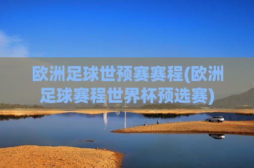 欧洲足球世预赛赛程(欧洲足球赛程世界杯预选赛)
