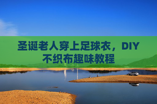 圣诞老人穿上足球衣,DIY不织布趣味教程