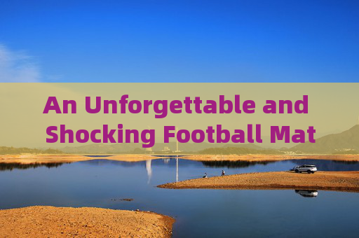 An Unforgettable and Shocking Football Match