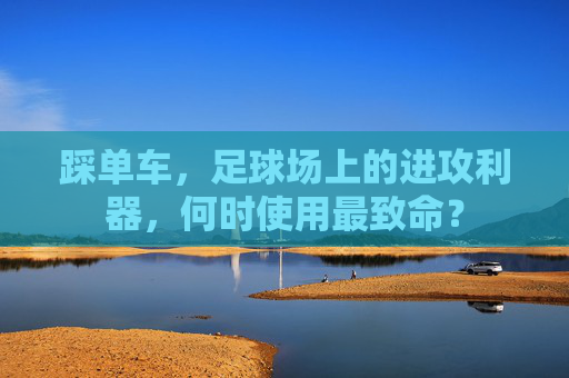 踩单车，足球场上的进攻利器，何时使用最致命？