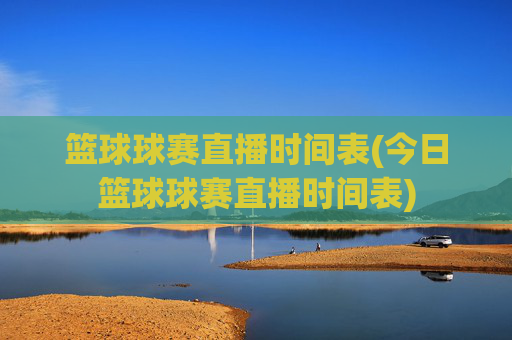 篮球球赛直播时间表(今日篮球球赛直播时间表)