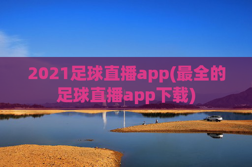 2021足球直播app(最全的足球直播app下载)