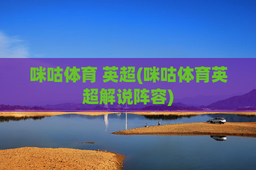 咪咕体育 英超(咪咕体育英超解说阵容)
