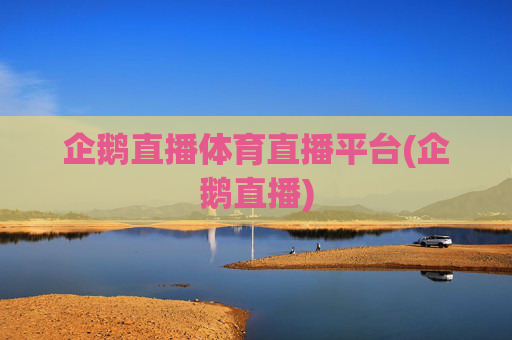 企鹅直播体育直播平台(企鹅直播)