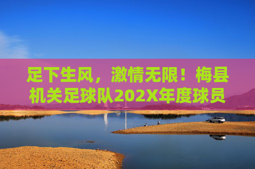 足下生风,激情无限!梅县机关足球队202X年度球员招募令