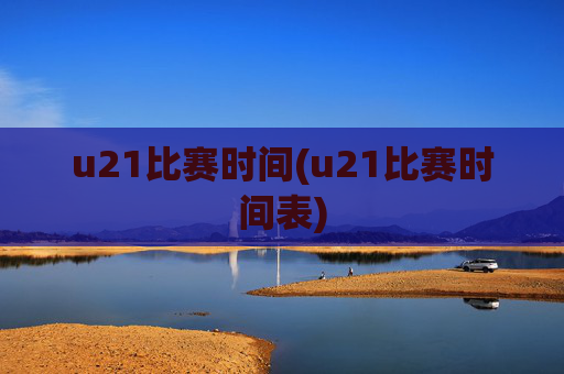 u21比赛时间(u21比赛时间表)