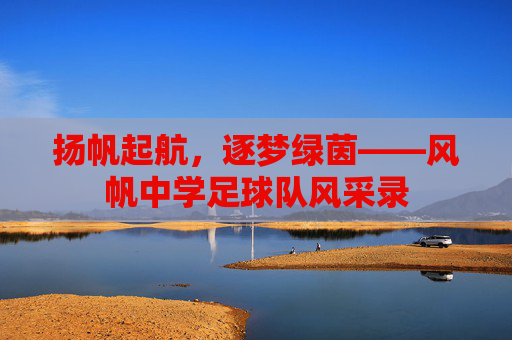 扬帆起航，逐梦绿茵——风帆中学足球队风采录