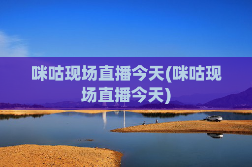 咪咕现场直播今天(咪咕现场直播今天)