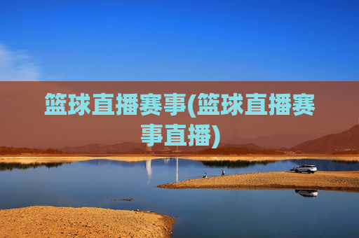 篮球直播赛事(篮球直播赛事直播)