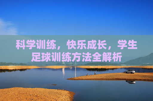 科学训练,快乐成长,学生足球训练方法全解析