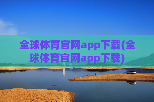 全球体育官网app下载(全球体育官网app下载)