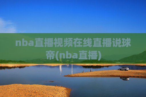 nba直播视频在线直播说球帝(nba直播)