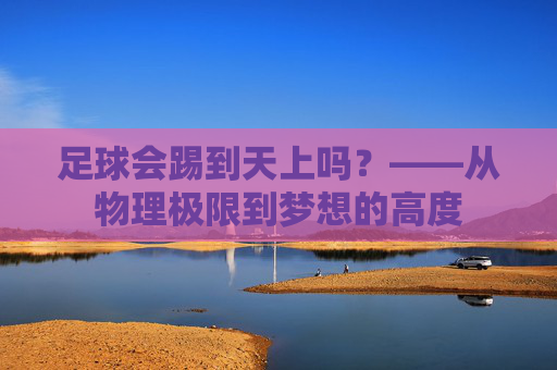 足球会踢到天上吗?——从物理极限到梦想的高度