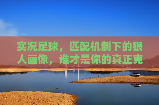 实况足球，匹配机制下的狠人画像，谁才是你的真正克星？