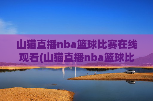 山猫直播nba篮球比赛在线观看(山猫直播nba篮球比赛在线观看视频)