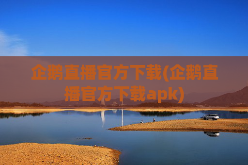 企鹅直播官方下载(企鹅直播官方下载apk)